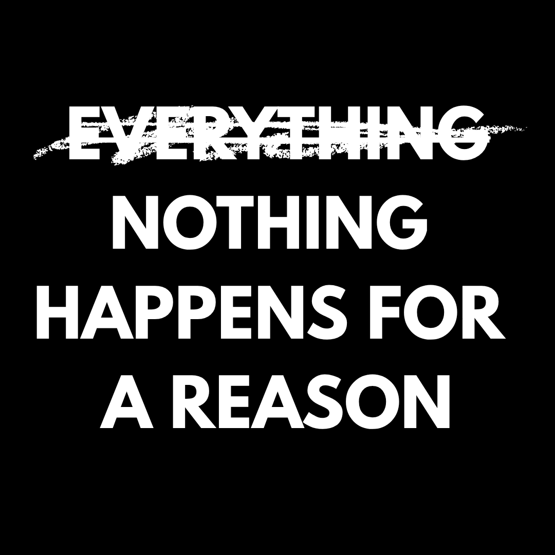 Nothing happens for a reason